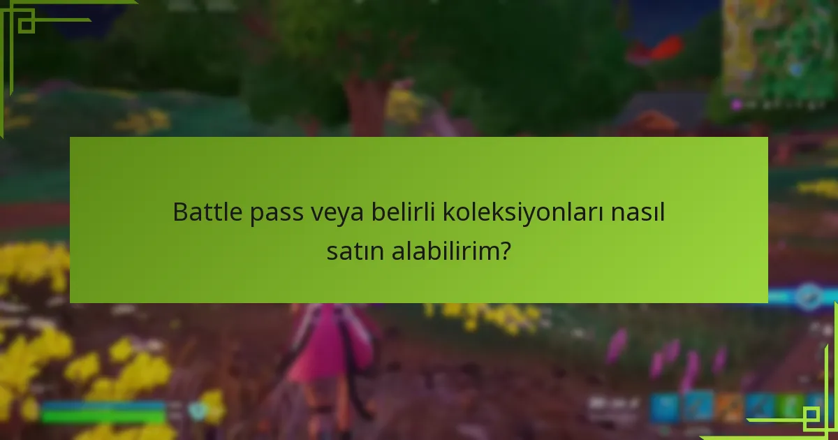 Battle pass veya belirli koleksiyonları nasıl satın alabilirim?