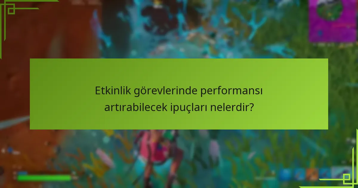 Etkinlik görevlerinde performansı artırabilecek ipuçları nelerdir?