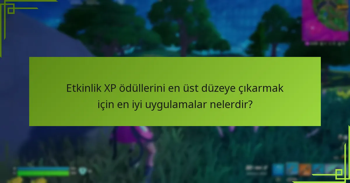 Etkinlik XP kazancımı artırabilecek ipuçları ve püf noktaları nelerdir?