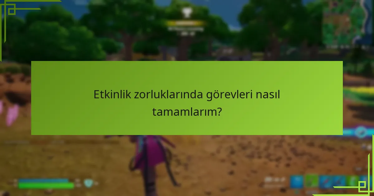 Etkinlik zorluklarında görevleri nasıl tamamlarım?