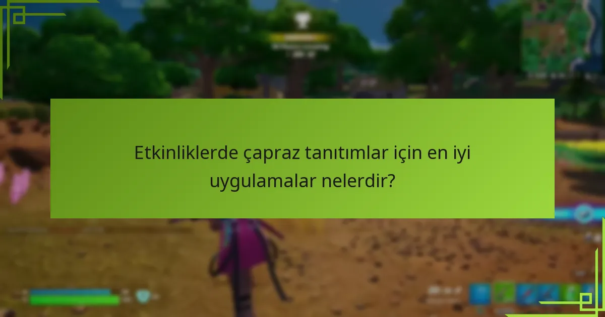 Etkinliklerde çapraz tanıtımlar için en iyi uygulamalar nelerdir?