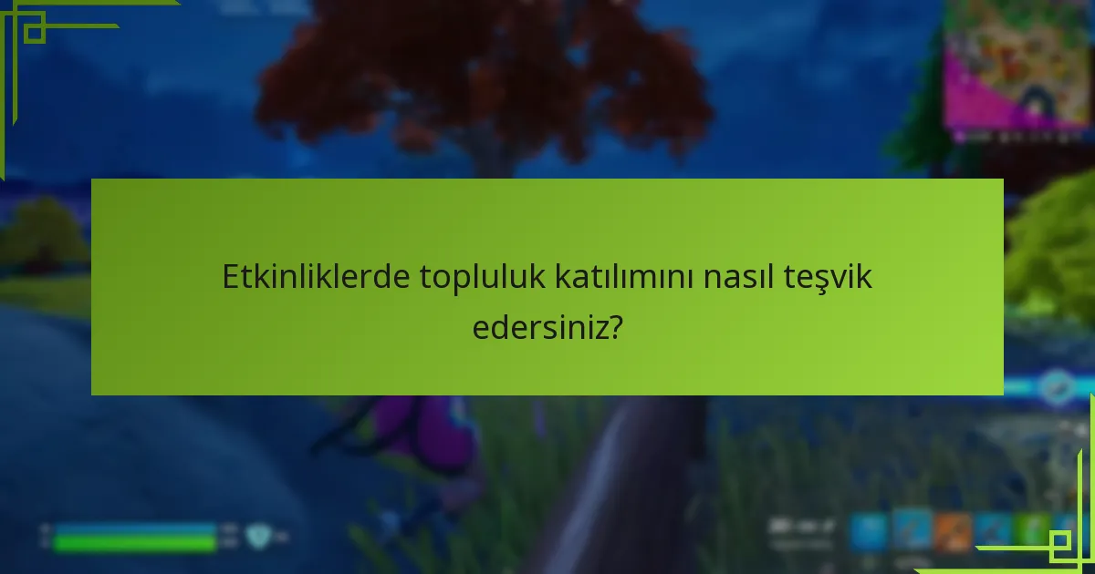 Etkinliklerde topluluk katılımını nasıl teşvik edersiniz?