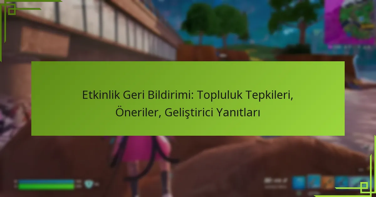Etkinlik Geri Bildirimi: Topluluk Tepkileri, Öneriler, Geliştirici Yanıtları