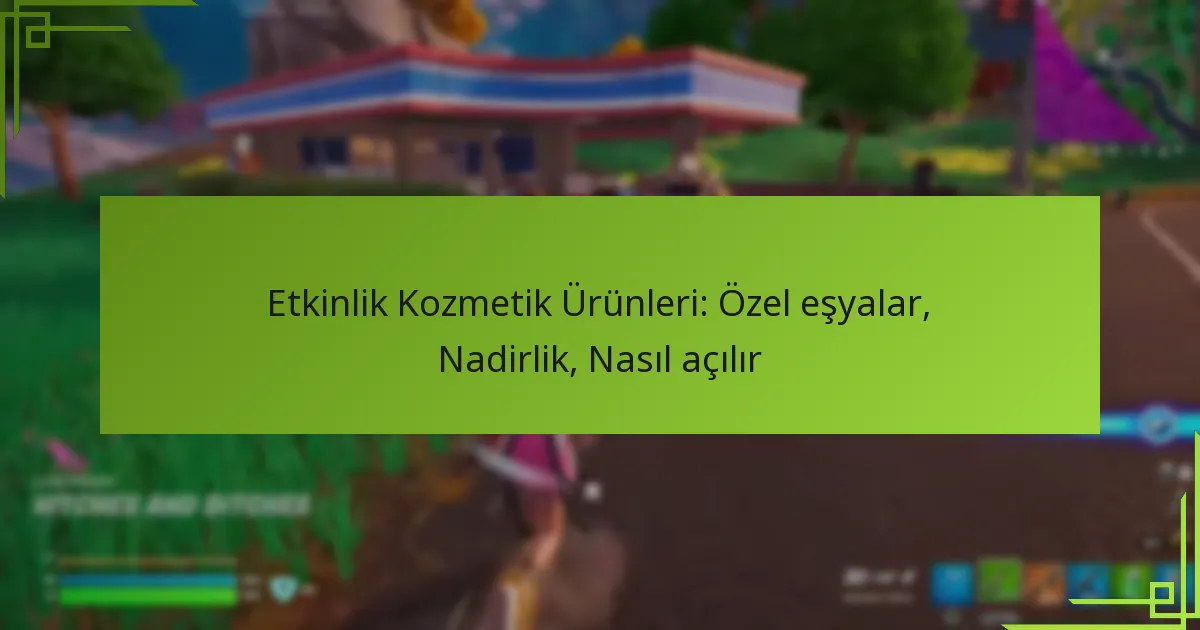 Etkinlik Kozmetik Ürünleri: Özel eşyalar, Nadirlik, Nasıl açılır