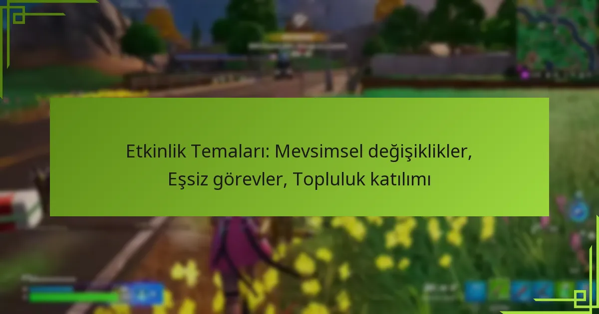 Etkinlik Temaları: Mevsimsel değişiklikler, Eşsiz görevler, Topluluk katılımı