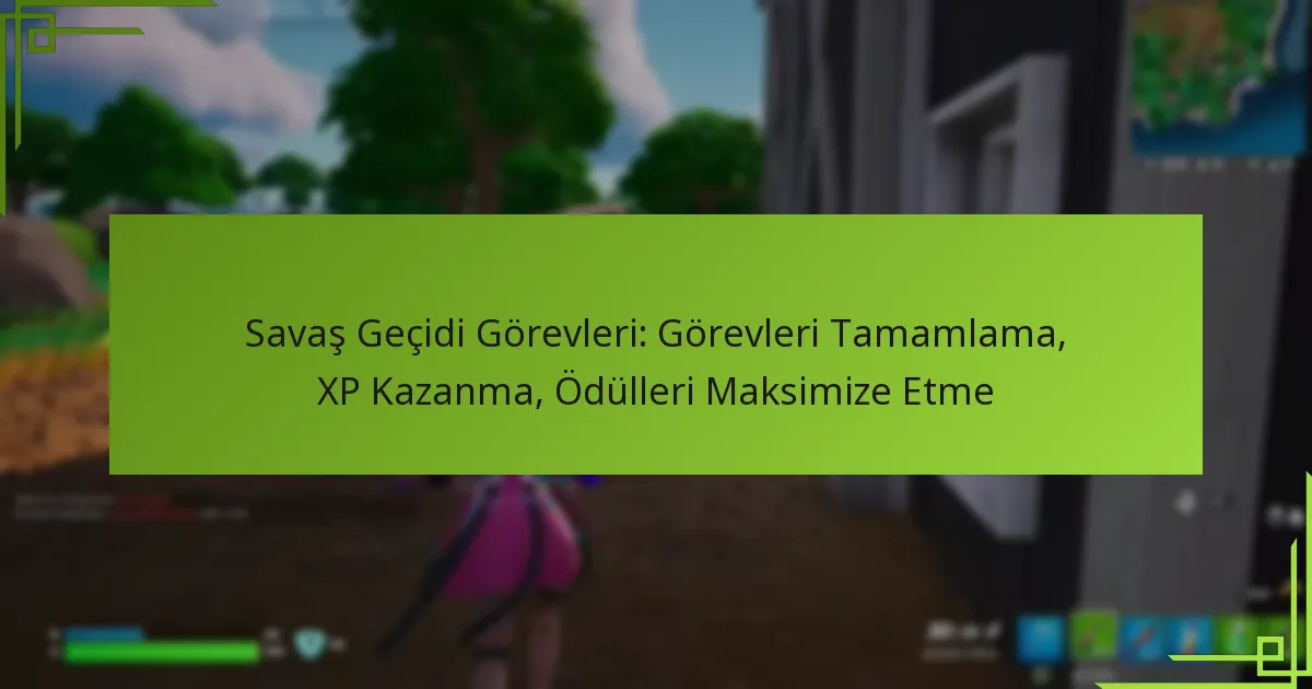 Savaş Geçidi Görevleri: Görevleri Tamamlama, XP Kazanma, Ödülleri Maksimize Etme