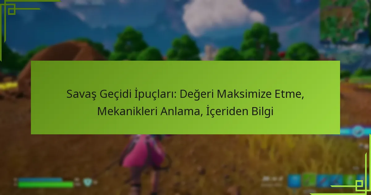 Savaş Geçidi İpuçları: Değeri Maksimize Etme, Mekanikleri Anlama, İçeriden Bilgi
