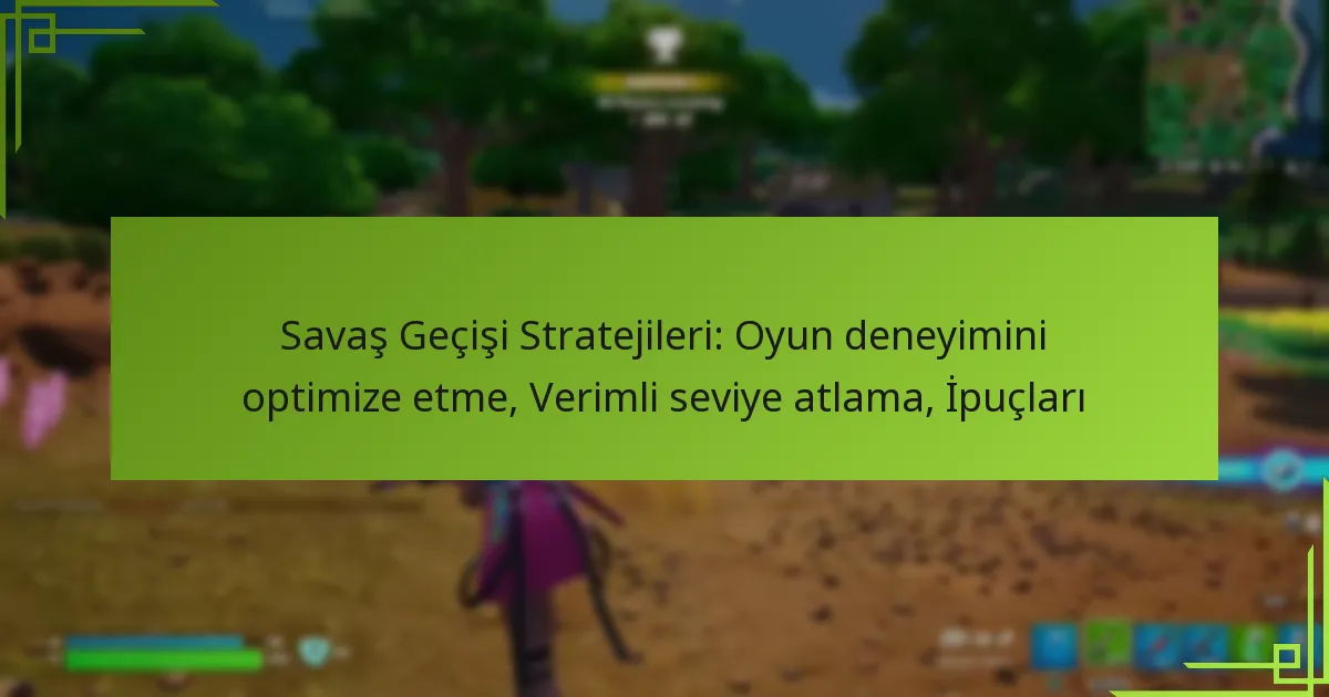 Savaş Geçişi Stratejileri: Oyun deneyimini optimize etme, Verimli seviye atlama, İpuçları
