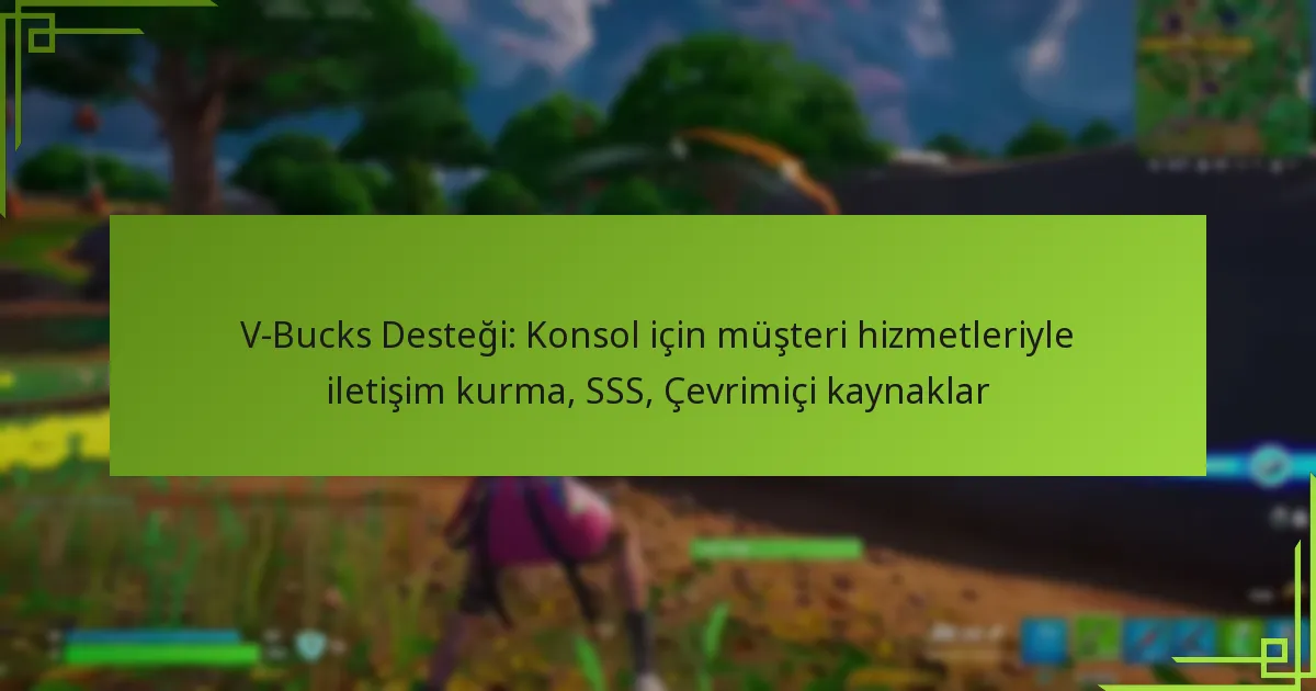 V-Bucks Desteği: Konsol için müşteri hizmetleriyle iletişim kurma, SSS, Çevrimiçi kaynaklar