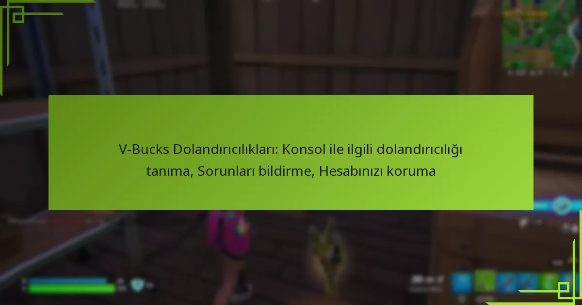 V-Bucks Dolandırıcılıkları: Konsol ile ilgili dolandırıcılığı tanıma, Sorunları bildirme, Hesabınızı koruma