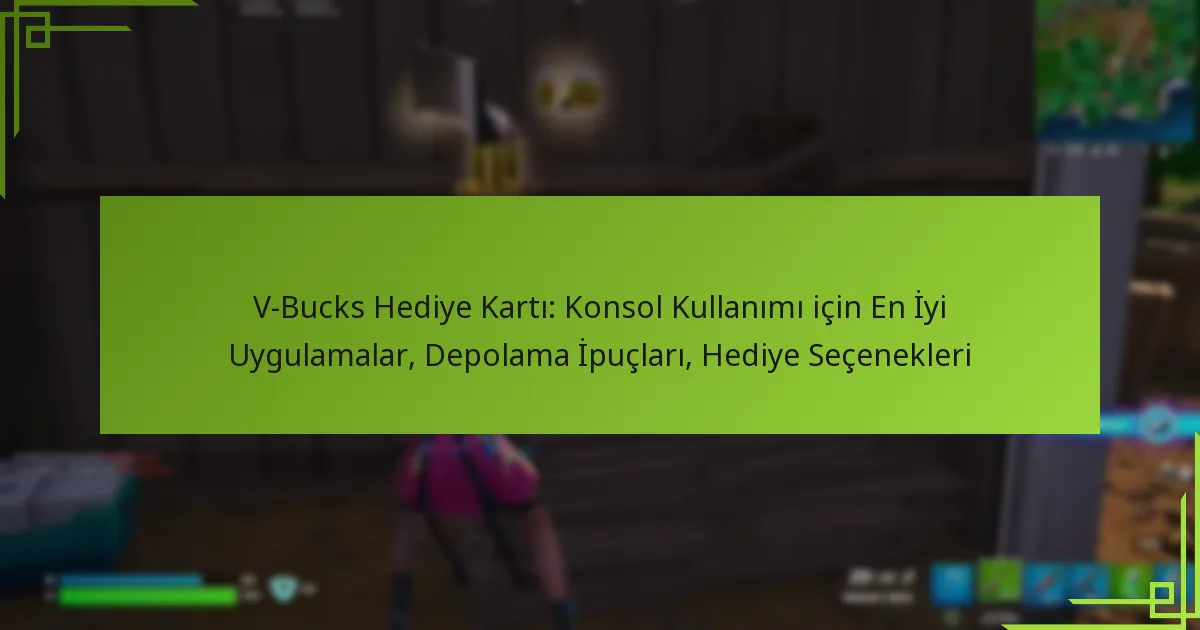V-Bucks Hediye Kartı: Konsol Kullanımı için En İyi Uygulamalar, Depolama İpuçları, Hediye Seçenekleri