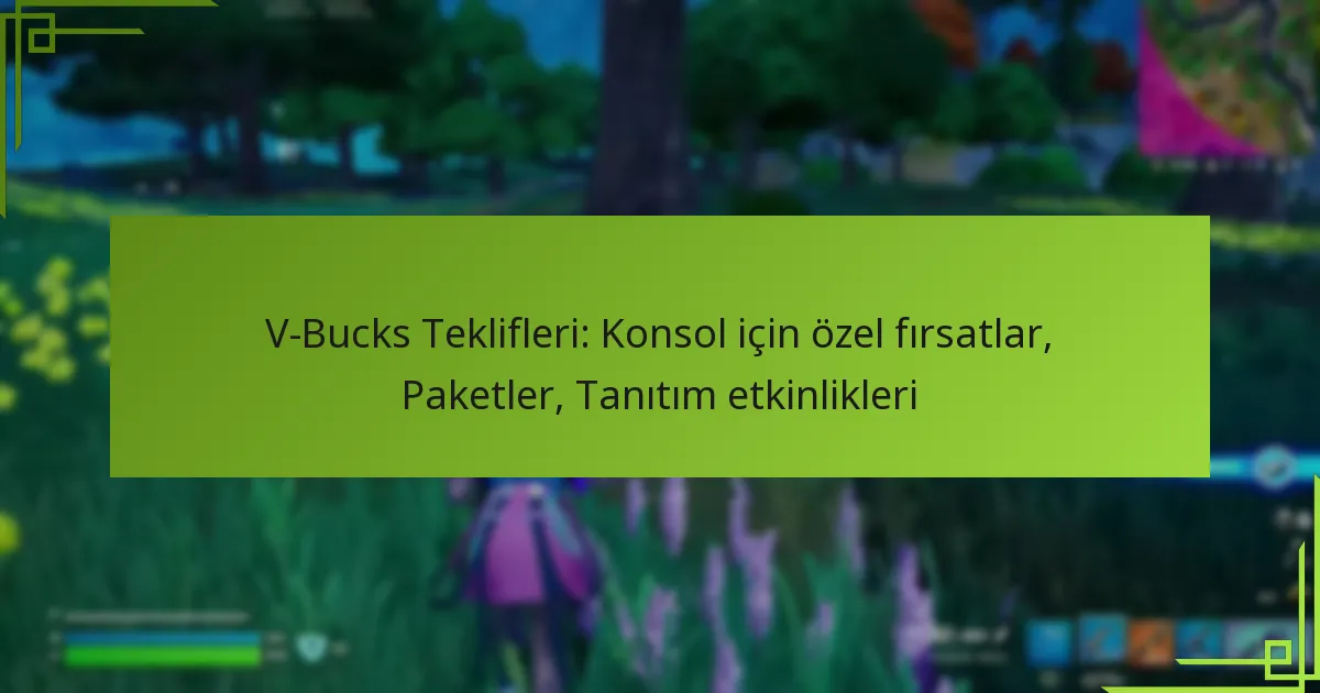 V-Bucks Teklifleri: Konsol için özel fırsatlar, Paketler, Tanıtım etkinlikleri