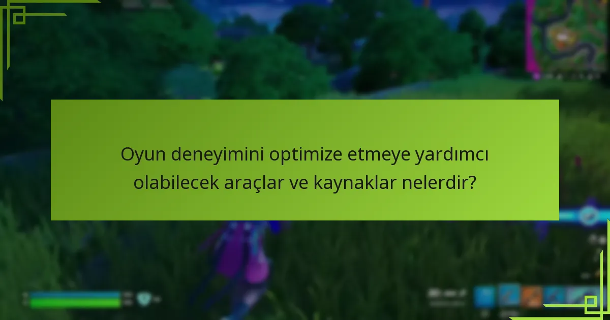 Oyun deneyimini optimize etmeye yardımcı olabilecek araçlar ve kaynaklar nelerdir?