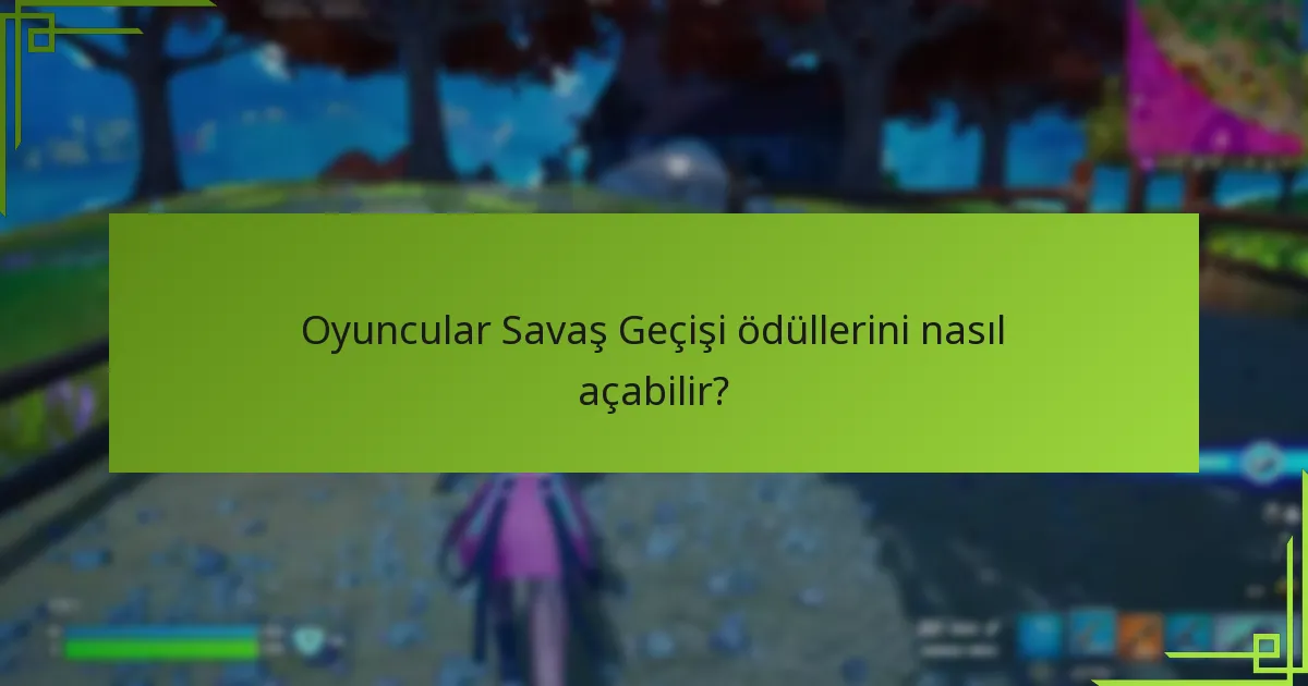 Oyuncular Savaş Geçişi ödüllerini nasıl açabilir?