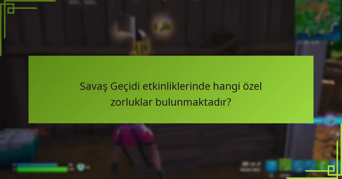 Savaş Geçidi etkinliklerinde hangi özel zorluklar bulunmaktadır?