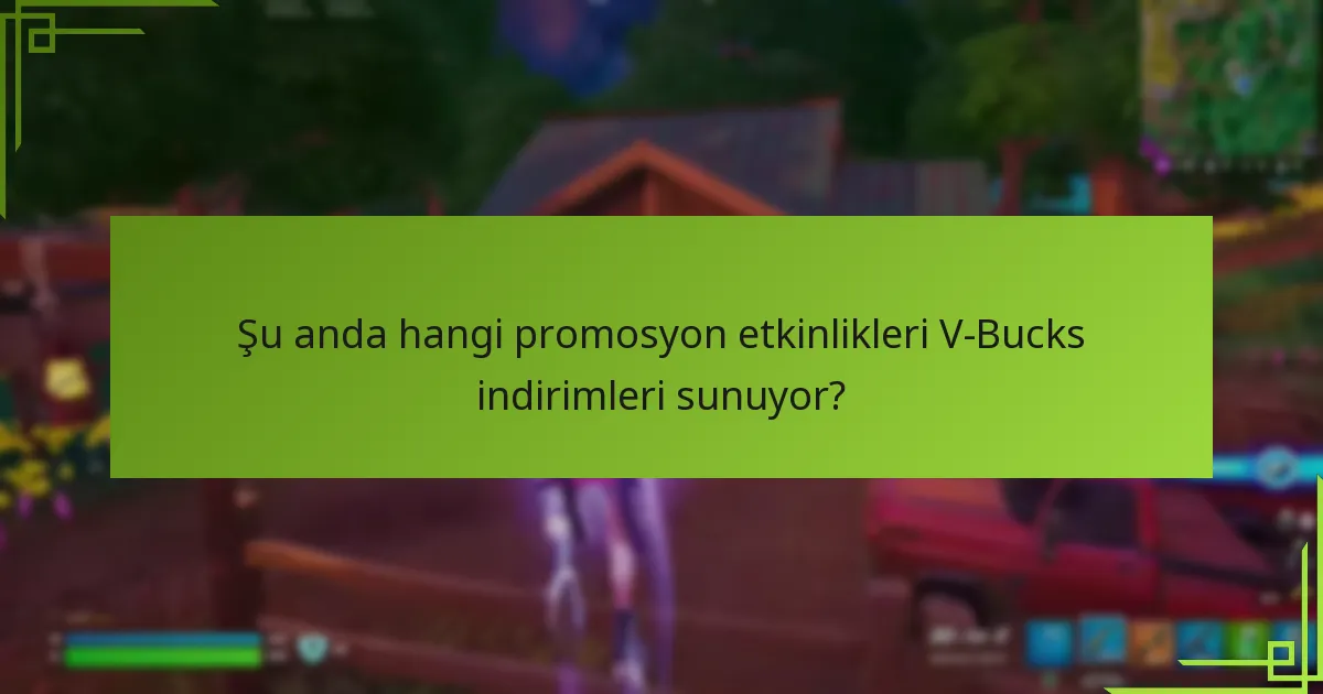 Şu anda hangi promosyon etkinlikleri V-Bucks indirimleri sunuyor?