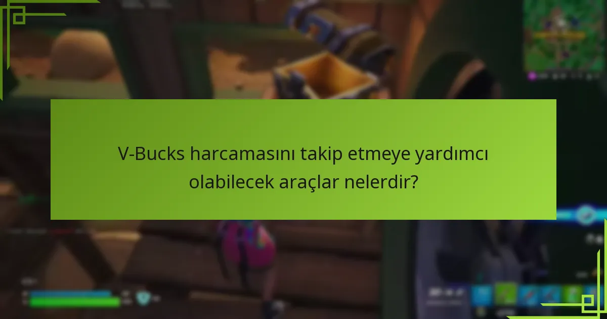 V-Bucks harcamasını takip etmeye yardımcı olabilecek araçlar nelerdir?