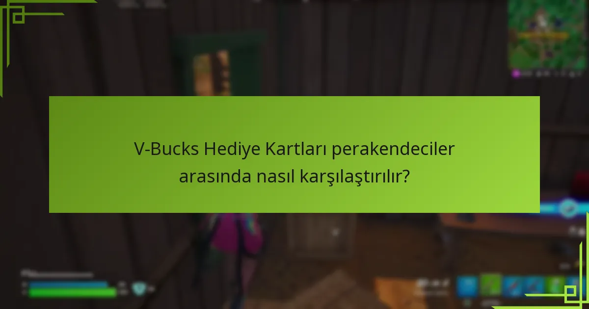 V-Bucks Hediye Kartları perakendeciler arasında nasıl karşılaştırılır?