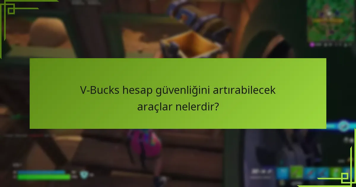 V-Bucks hesap güvenliğini artırabilecek araçlar nelerdir?