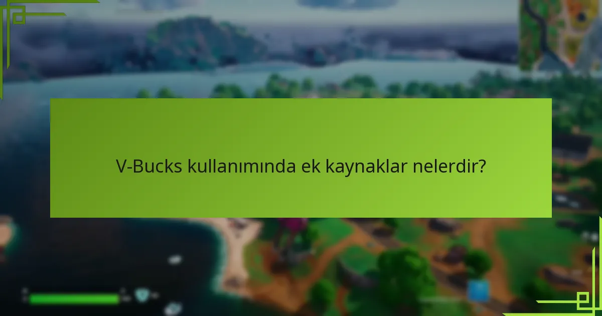 V-Bucks kullanımında ek kaynaklar nelerdir?